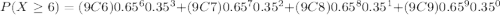 P(X\geq 6)=(9C6)0.65^{6}0.35^{3}+(9C7)0.65^{7}0.35^{2}+(9C8)0.65^{8}0.35^{1}+(9C9)0.65^{9}0.35^{0}