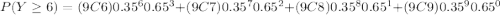 P(Y\geq 6)=(9C6)0.35^{6}0.65^{3}+(9C7)0.35^{7}0.65^{2}+(9C8)0.35^{8}0.65^{1}+(9C9)0.35^{9}0.65^{0}