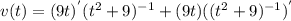 v(t) = (9t)^{'}(t^2+9)^{-1} + (9t)((t^2+9)^{-1})^'
