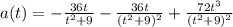 a(t) = -\frac{36t}{t^2+9} - \frac{36t}{(t^2+9)^2} + \frac{72t^3}{(t^2+9)^2}
