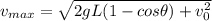 v_{max}=\sqrt{2gL(1-cos\theta)+v^2_0}