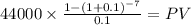 44000 \times \frac{1-(1+0.1)^{-7} }{0.1} = PV\\