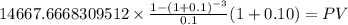 14667.6668309512 \times \frac{1-(1+0.1)^{-3} }{0.1}(1+0.10) = PV\\
