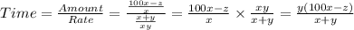Time=\frac{Amount}{Rate} =\frac{\frac{100x-z}{x} }{\frac{x+y}{xy} } ={\frac{100x-z}{x} \times \frac{xy}{x+y}=\frac{y(100x-z)}{x+y}