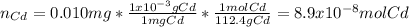 n_{Cd}=0.010mg*\frac{1x10^{-3}gCd}{1mgCd}*\frac{1molCd}{112.4gCd}=8.9x10^{-8}molCd