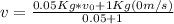 v= \frac{0.05Kg*v_0+1Kg(0m/s)}{0.05+1}