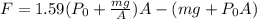 F = 1.59(P_0 + \frac{mg}{A})A - (mg + P_0A)