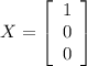 X=\left[\begin{array}{c}1&0&0\\\end{array}\right]