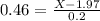 0.46 = \frac{X - 1.97}{0.2}