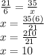 \frac{21}{6} = \frac{35}{x}\\x=\frac{35(6)}{21} \\x= \frac{210}{21} \\x= 10