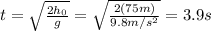 t=\sqrt{\frac{2h_0}{g}}=\sqrt{\frac{2(75 m)}{9.8 m/s^2}}=3.9 s