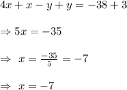 4x+x-y+y=-38+3\\\\\Rightarrow5x=-35\\\\\Rightarrow\ x=\frac{-35}{5}=-7\\\\\Rightarrow\ x=-7
