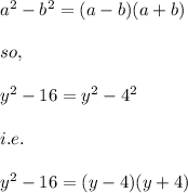 a^2-b^2=(a-b)(a+b)\\\\so,\\\\y^2-16=y^2-4^2\\\\i.e.\\\\y^2-16=(y-4)(y+4)