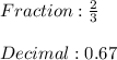 Fraction:  \frac{2}{3} \\ \\ Decimal: 0.67
