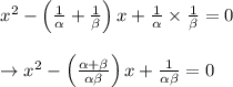 \begin{array}{l}{x^{2}-\left(\frac{1}{\alpha}+\frac{1}{\beta}\right) x+\frac{1}{\alpha} \times \frac{1}{\beta}=0} \\\\ {\rightarrow x^{2}-\left(\frac{\alpha+\beta}{\alpha \beta}\right) x+\frac{1}{\alpha \beta}=0}\end{array}