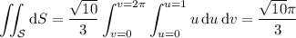 \displaystyle\iint_{\mathcal S}\mathrm dS=\frac{\sqrt{10}}3\int_{v=0}^{v=2\pi}\int_{u=0}^{u=1}u\,\mathrm du\,\mathrm dv=\frac{\sqrt{10}\pi}3