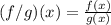 (f/g)(x)=\frac{f(x)}{g(x)}