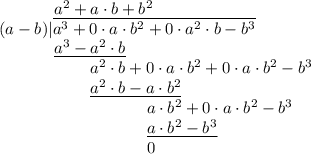 {} \hspace {33} a^2 +  a \cdot b + b^2\\(a - b) | \overline  {a^3 + 0 \cdot a \cdot b^2 + 0 \cdot a^2 \cdot b  - b^3}\\{} \hspace {33} \underline{a^3 - a^2 \cdot b }\\{} \hspace {55} a^2 \cdot b + 0 \cdot a \cdot b^2 + 0 \cdot a \cdot b^2  - b^3\\ {} \hspace {55} \underline{a^2 \cdot b - a \cdot b^2}\\{} \hspace {89} a \cdot b^2  + 0 \cdot a \cdot b^2  - b^3\\{} \hspace {89} \underline{a \cdot b^2 - b^3}\\{}\hspace {89} 0