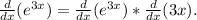 \frac{d}{dx} (e^{3x}) = \frac{d}{dx} (e^{3x}) * \frac{d}{dx} (3x).