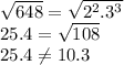 \sqrt{648}= \sqrt{2^2.3^3}\\25.4 = \sqrt{108}\\25.4 \neq 10.3