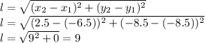 l=\sqrt{(x_{2}-x_{1})^{2}+(y_{2}-y_{1})^{2}}\\l=\sqrt{(2.5-(-6.5))^{2}+(-8.5-(-8.5))^{2}}\\l=\sqrt{9^{2}+0}=9