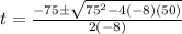 t = \frac{-75\pm \sqrt{75^2-4(-8)(50)}}{2(-8)}