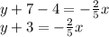 y + 7-4 = -\frac {2} {5}x\\y + 3 = - \frac {2} {5}x