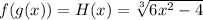 f(g(x))=H(x)=\sqrt[3]{6x^{2}-4}