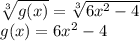 \sqrt[3]{g(x)} =\sqrt[3]{6x^{2}-4}\\g(x)=6x^{2}-4