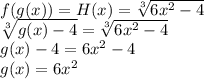 f(g(x))=H(x)=\sqrt[3]{6x^{2}-4}\\\sqrt[3]{g(x)-4}=\sqrt[3]{6x^{2}-4} \\g(x)-4=6x^{2}-4\\g(x)=6x^{2}