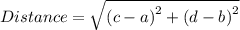 Distance = \sqrt{\left ( c - a  \right )^{2} + \left ( d - b \right )^{2}}