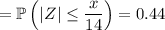 =\mathbb P\left(|Z|\le\dfrac x{14}\right)=0.44