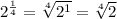 2^{ \frac{1}{4} } = \sqrt[4]{ 2^{1} }= \sqrt[4]{2}