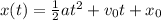 x(t)= \frac{1}{2}at^2+v_0t+x_0