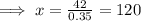 \implies x = \frac{42}{0.35}=120