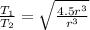 \frac{T_1}{T_2} = \sqrt{\frac{4.5r^3}{r^3}}
