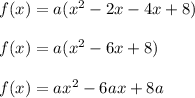 f(x)=a(x^2-2x-4x+8)\\ \\f(x)=a(x^2-6x+8)\\ \\f(x)=ax^2-6ax+8a