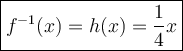 \large\boxed{f^{-1}(x)=h(x)=\dfrac{1}{4}x}