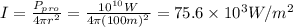 I=\frac{P_{pro}}{4 \pi r^{2} }= \frac{10^{10}W}{4 \pi (100m)^{2} }=75.6 \times 10^{3} W/m^{2}