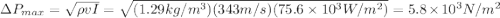 \Delta P_{max}=\sqrt{\rho vI}=\sqrt{(1.29kg/m^{3})(343m/s)(75.6 \times 10^{3} W/m^{2})}  =5.8 \times 10^{3} N/m^{2}
