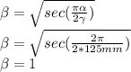 \beta = \sqrt{sec(\frac{\pi\alpha}{2\gamma})}\\\beta = \sqrt{sec(\frac{2\pi}{2*125mm})}\\\beta = 1