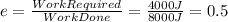 e=\frac{WorkRequired}{WorkDone} =\frac{4000J}{8000J} =0.5
