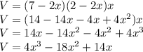 V=(7-2x)(2-2x)x\\V=(14-14x-4x+4x^{2})x\\V=14x-14x^2-4x^2+4x^{3}\\V=4x^{3}-18x^{2} +14x