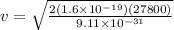 v = \sqrt{\frac{2(1.6 \times 10^{-19})(27800)}{9.11 \times 10^{-31}}}
