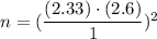 n=(\dfrac{(2.33)\cdot(2.6)}{1})^2