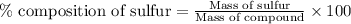 \%\text{ composition of sulfur}=\frac{\text{Mass of sulfur}}{\text{Mass of compound}}\times 100