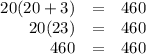\begin{array}{rcl}20(20 + 3) & = &460\\20(23) & = & 460\\460 & = & 460\\\end{array}