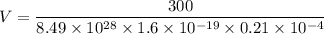 V=\dfrac{300}{8.49\times 10^{28}\times 1.6\times 10^{-19}\times 0.21\times 10^{-4} }