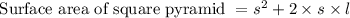 \text { Surface area of square pyramid }=s^{2}+2 \times s \times l