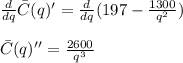 \frac{d}{dq} \bar{C}(q)'=\frac{d}{dq} (197-\frac{1300}{q^2})\\\\ \bar{C}(q)''= \frac{2600}{q^3}